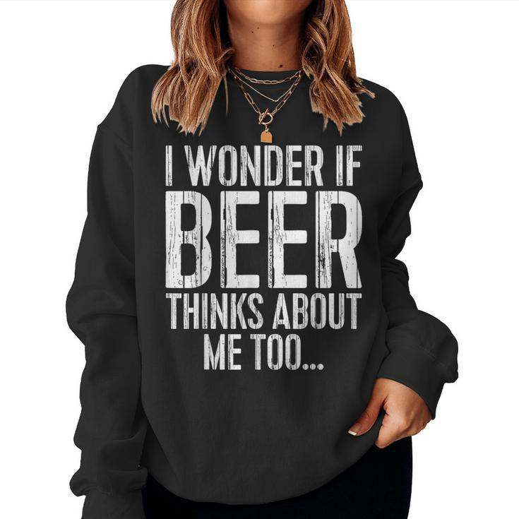 I Wonder If Beer Thinks About Me Too Drinking Women Sweatshirt
