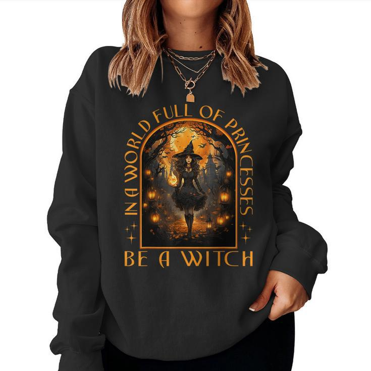 In A World Full Of Princesses Be A Witch Halloween Women Sweatshirt