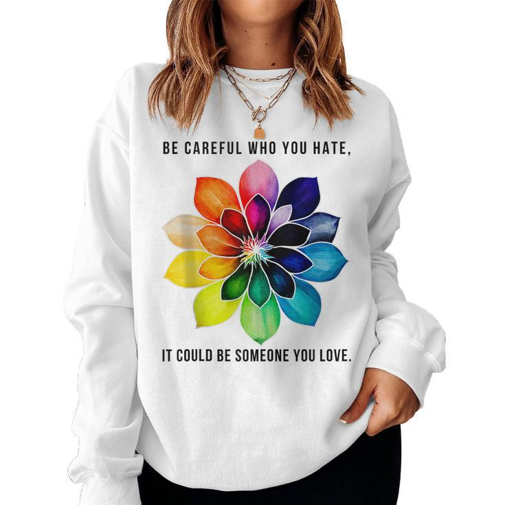 Be Careful Who You Hate It Could Be Someone You Love Women Sweatshirt