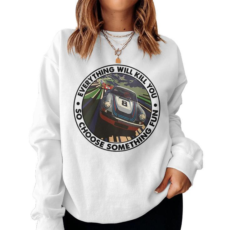 Everything Will Kill You So Choose Something Fun Race Car Women Sweatshirt