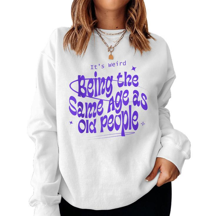 Its Weird Being The Same Age As Old People Retro s For Old People Women Sweatshirt
