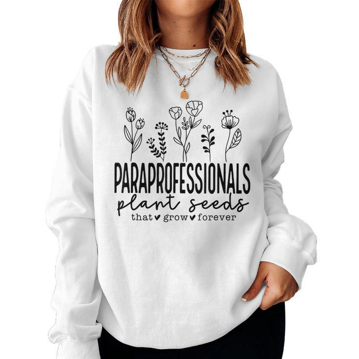Paraprofessionals Plant Seeds That Grow Forever Teacher Life For Teacher Women Sweatshirt