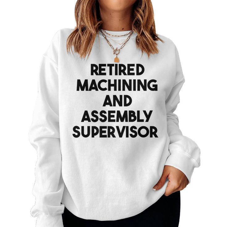 Retired Machining And Assembly Supervisor Women Sweatshirt