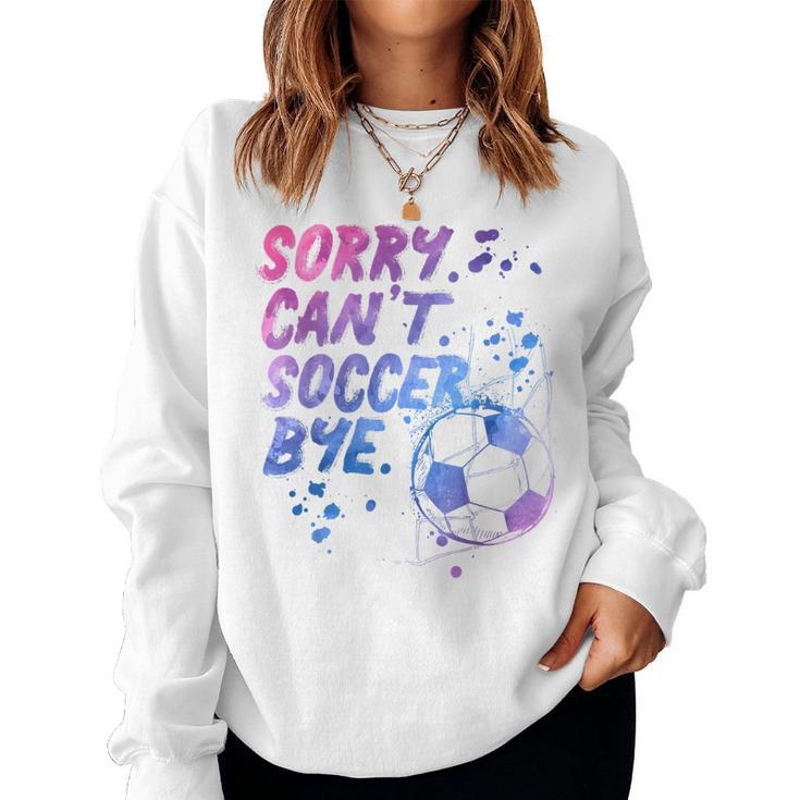 Sorry Can't Soccer Bye Soccer Player Girls Women Sweatshirt