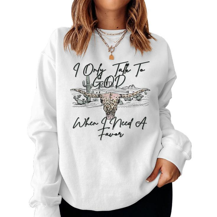 I Only Talk To God When I Need A Favor Bull Skull Western Women Sweatshirt