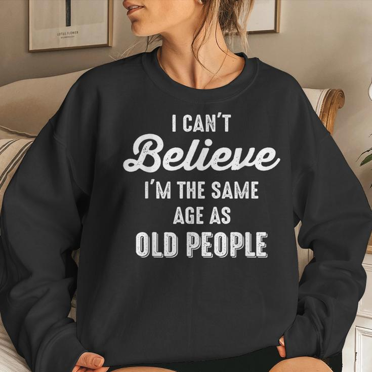 I Can't Believe I'm The Same Age As Old People Saying Women Sweatshirt Gifts for Her