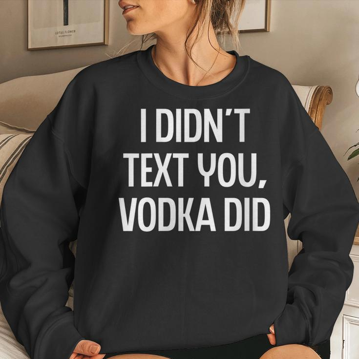 I Didnt Text You Vodka Did College Humor Alcohol Novelty Women Sweatshirt Gifts for Her