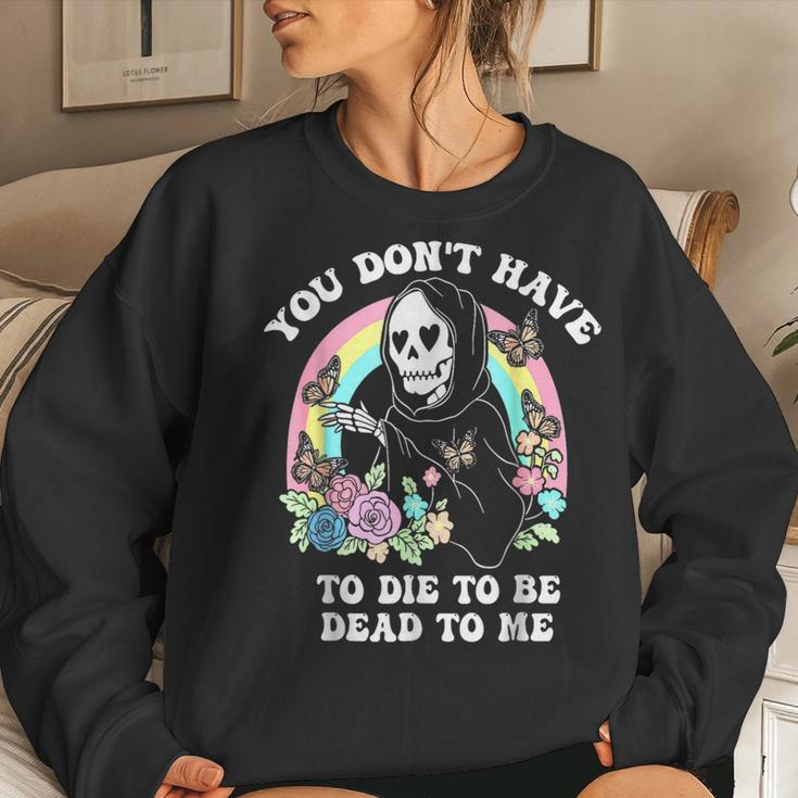 You Don't Have To Die To Be Dead To Me Humor Women Sweatshirt Gifts for Her