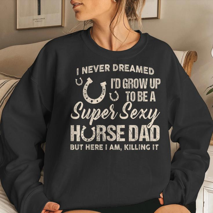 I Never Dreamed Id Grow Up To Be A Super Sexy Horse Dad Women Sweatshirt Gifts for Her