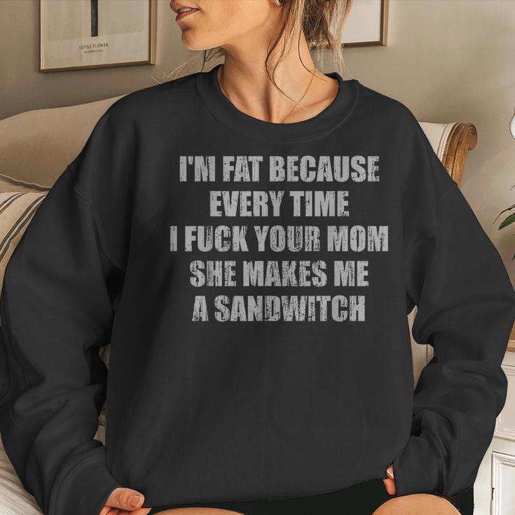 Im Fat Because Every Time I Fuck Your Mom She Makes Me A Women Crewneck Graphic Sweatshirt Gifts for Her