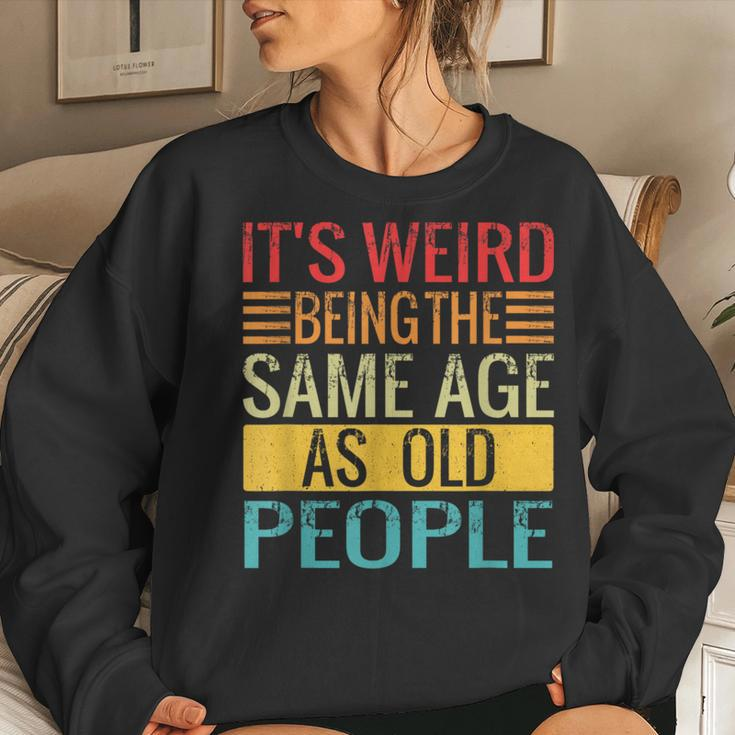 Its Weird Being The Same Age As Old People Quotes Women Sweatshirt Gifts for Her
