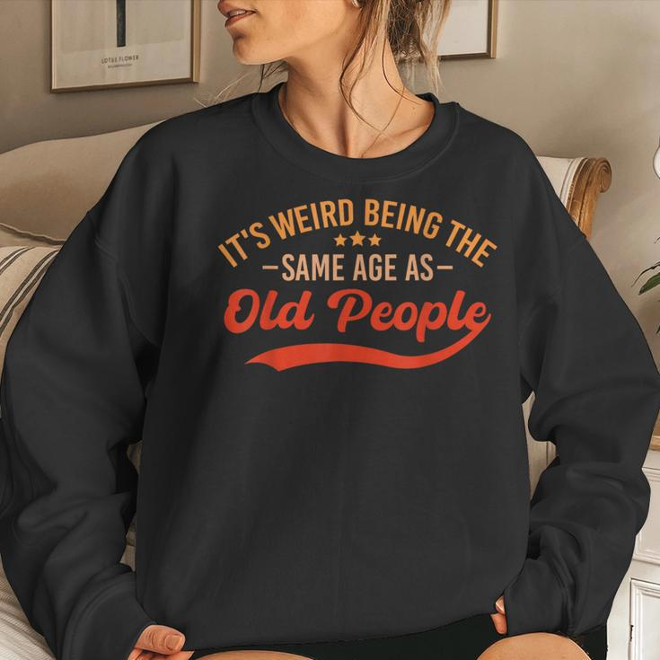 It's Weird Being The Same Age As Old People Sarcastic Women Sweatshirt Gifts for Her