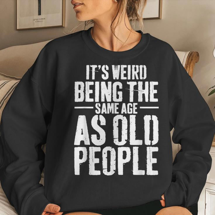Its Weird Being The Same Age As Old People Men Women Funny Women Crewneck Graphic Sweatshirt Gifts for Her