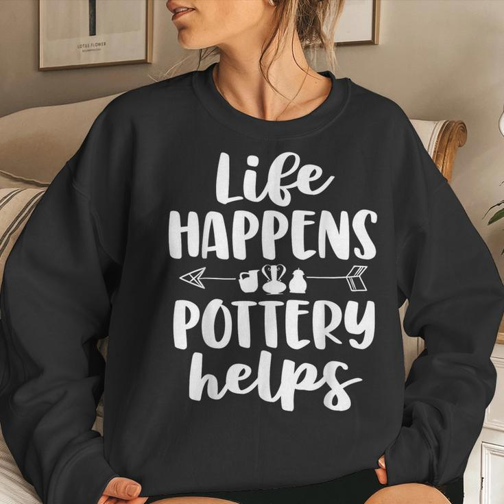 Life Happens Pottery Helps Pottery Women Women Sweatshirt Gifts for Her