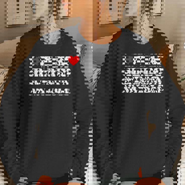 I Love My Hot Girlfriend So Please Stay Away From Me Women Sweatshirt Gifts for Her