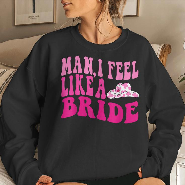Man I Feel Like A Bride Cowgirl Western Bachelorette Party Women Sweatshirt Gifts for Her