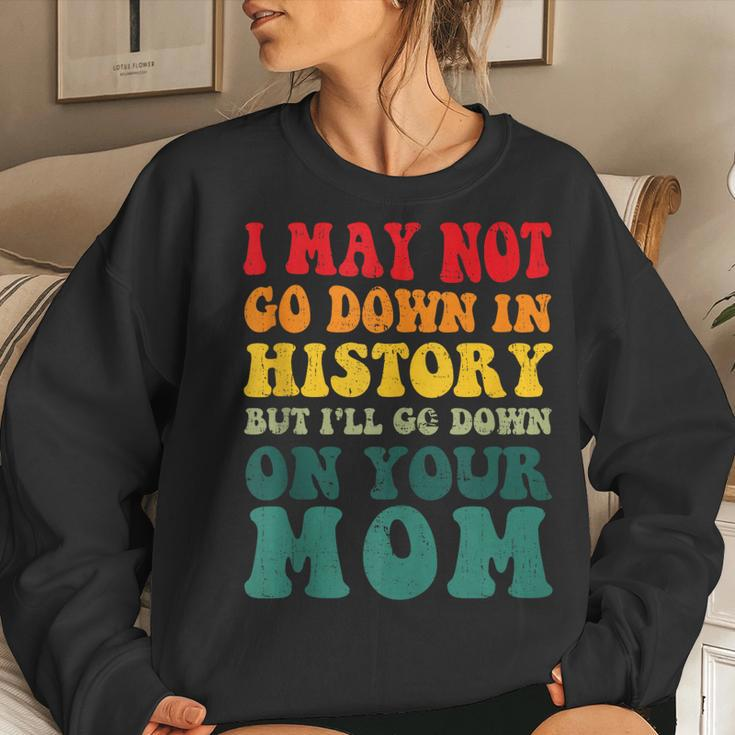 I May Not Go Down In History But Ill Go Down On Your Mom Sweatshirt Gifts for Her