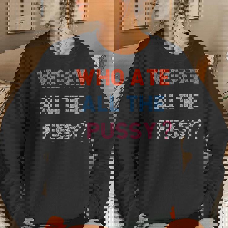 Who Ate All The Pussy Funny Sarcastic Popular Quote Funny Women Crewneck Graphic Sweatshirt Gifts for Her