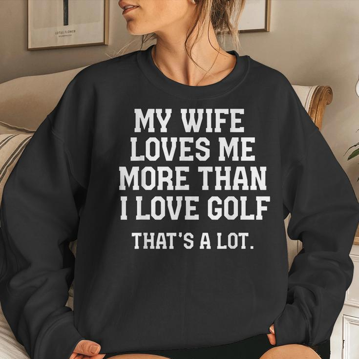 My Wife Loves Me More Than I Love Golf And Thats A Lot Sweatshirt Gifts for Her