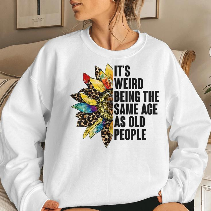 Its Weird Being The Same Age As Old People Sunflower Humor s For Old People Women Sweatshirt Gifts for Her