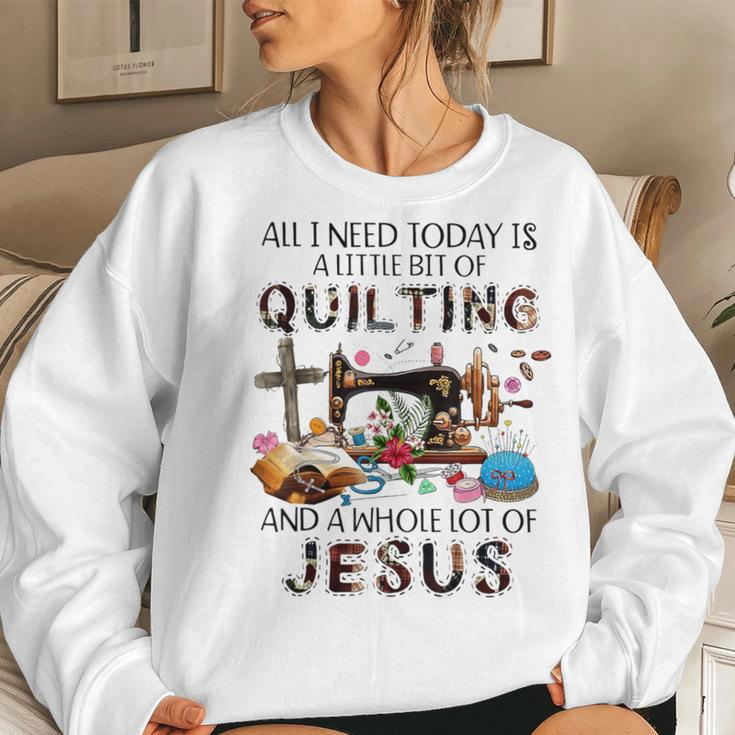 All I Need Today Is A Little Bit Of Quilting And Whole Jesus Women Sweatshirt Gifts for Her