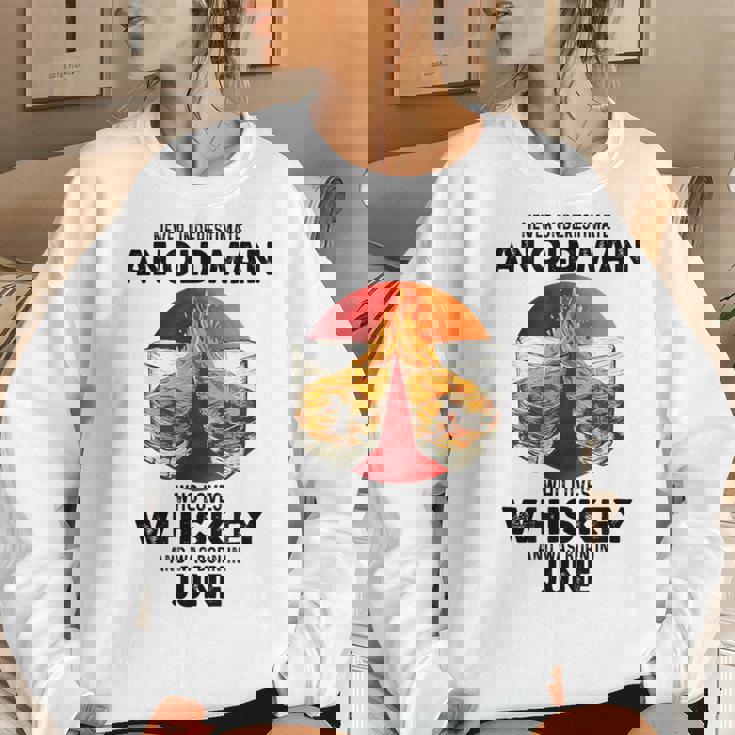 Never Underestimate An Old June Man Who Loves Whiskey Women Sweatshirt Gifts for Her