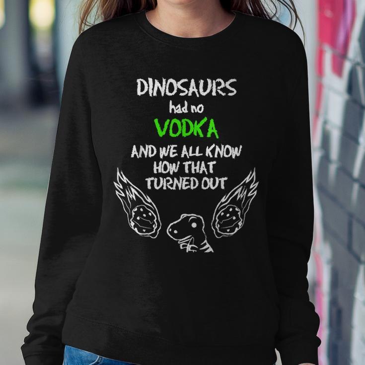 Dinosaurs Had No Vodka Outfit Alcohol Quote Vodka Women Sweatshirt Unique Gifts