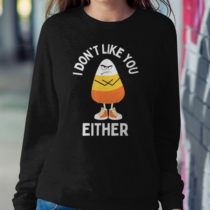 I Don't Like You Either Candy Corn Sarcastic Halloween Women Sweatshirt Unique Gifts