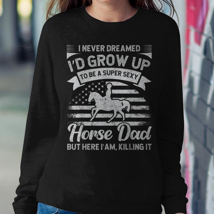 I Never Dreamed Id Grow Up To Be A Super Sexy Horse Dad Women Sweatshirt Unique Gifts