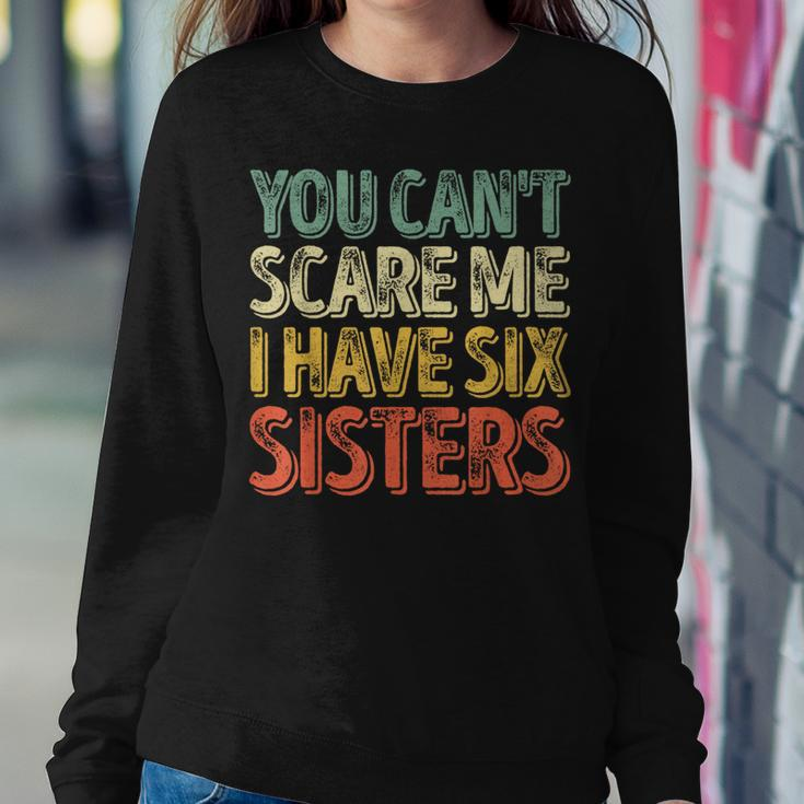 Father's Day You Can't Scare Me I Have Six Sisters Women Sweatshirt Unique Gifts