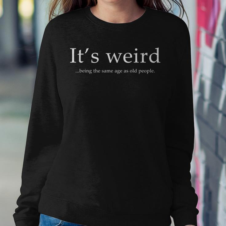 Funny Its Weird Being The Same Age As Old People Sarcastic Women Crewneck Graphic Sweatshirt Funny Gifts