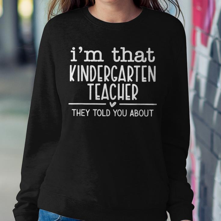 I'm That Kindergarten Teacher They Told You About Women Sweatshirt Unique Gifts