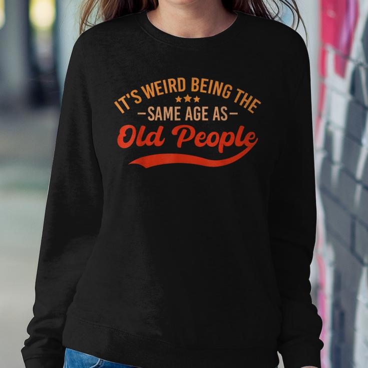 It's Weird Being The Same Age As Old People Sarcastic Women Sweatshirt Personalized Gifts