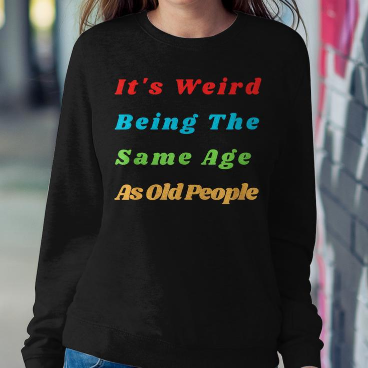 It's Weird Being The Same Age As Old People Women Sweatshirt Funny Gifts