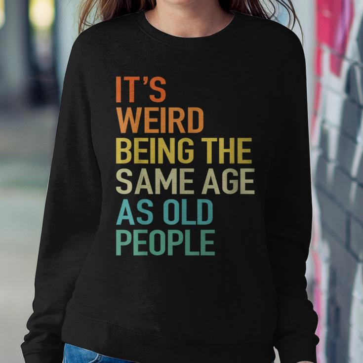 Its Weird Being The Same Age As Old People Husband Birthday Women Crewneck Graphic Sweatshirt Funny Gifts