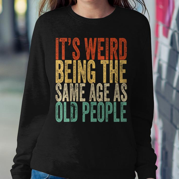 Its Weird Being The Same Age As Old People Retro Sarcastic s For Old People Women Sweatshirt Unique Gifts