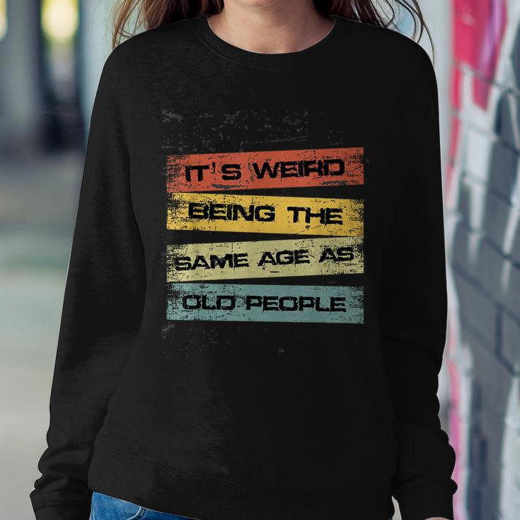Its Weird Being The Same Age As Old People Retro Sarcastic Women Sweatshirt Unique Gifts