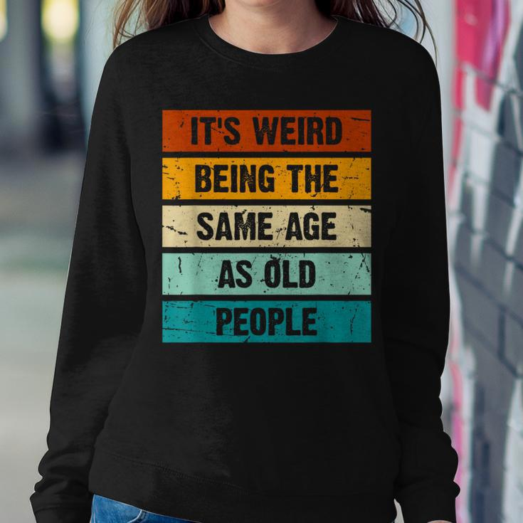 It's Weird Being The Same Age As Old People Retro Sarcastic Women Sweatshirt Funny Gifts