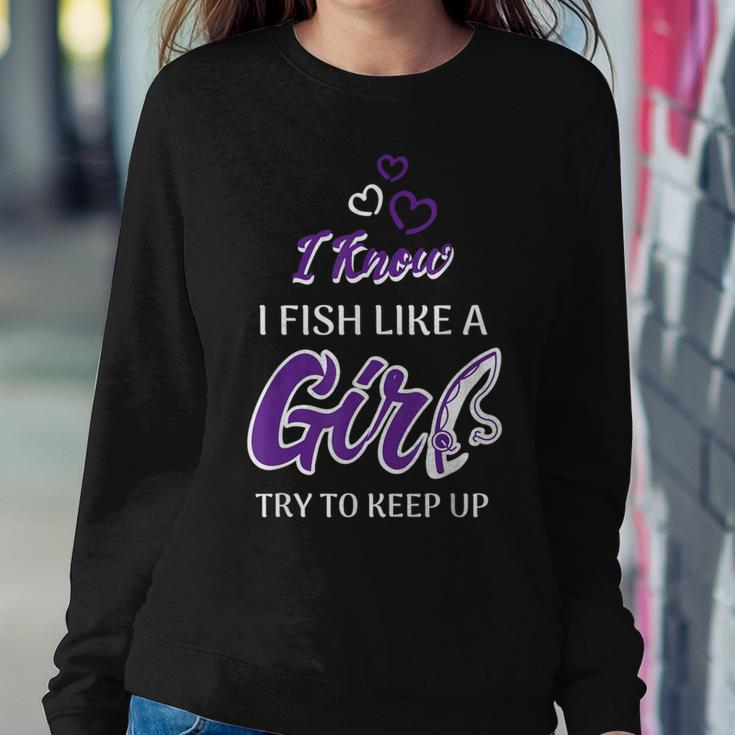 I Know I Fish Like A Girl Try To Keep Up Fishing Women Sweatshirt Unique Gifts