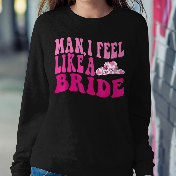 Man I Feel Like A Bride Cowgirl Western Bachelorette Party Women Sweatshirt Funny Gifts