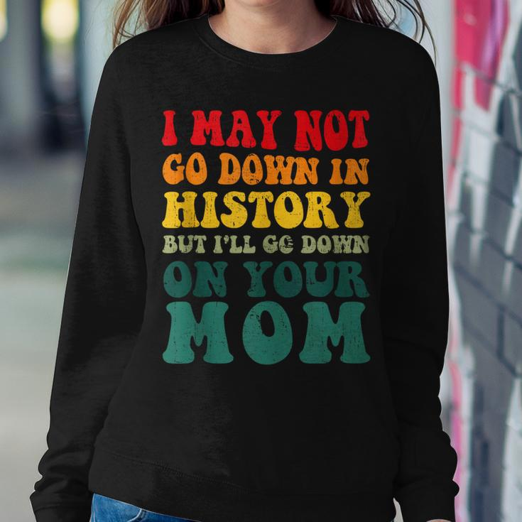 I May Not Go Down In History But Ill Go Down On Your Mom Sweatshirt Unique Gifts