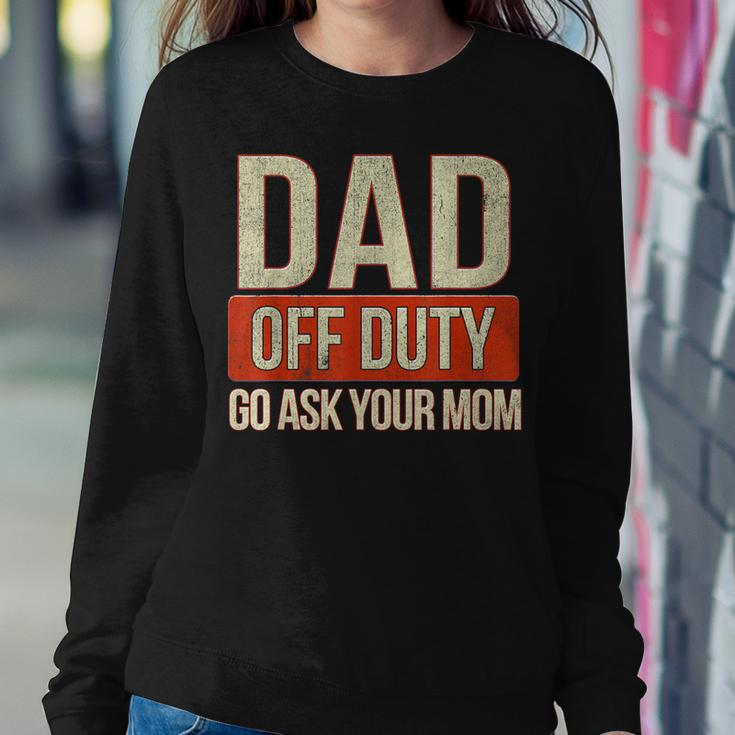 Retro Dad Off Duty Go Ask Your Mom Dad Fathers Day Women Sweatshirt Unique Gifts
