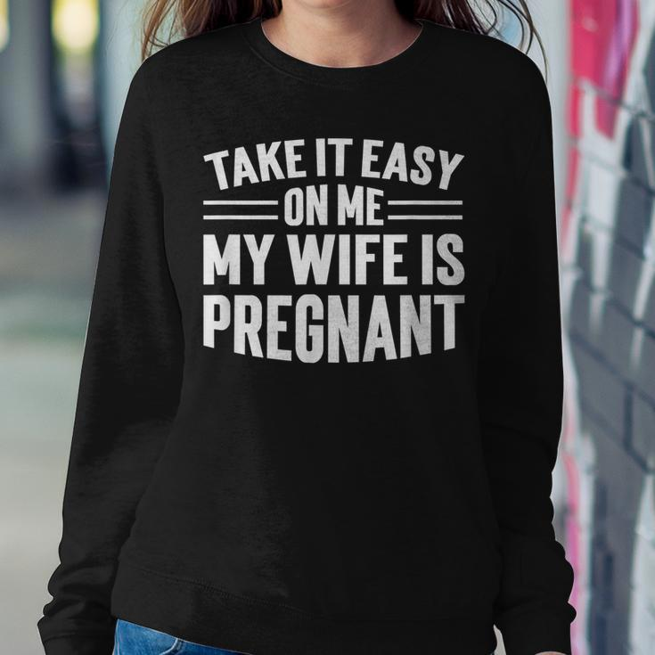 Take It Easy On Me My Wife Is Pregnant Funny Soon To Be Dad Women Crewneck Graphic Sweatshirt Funny Gifts
