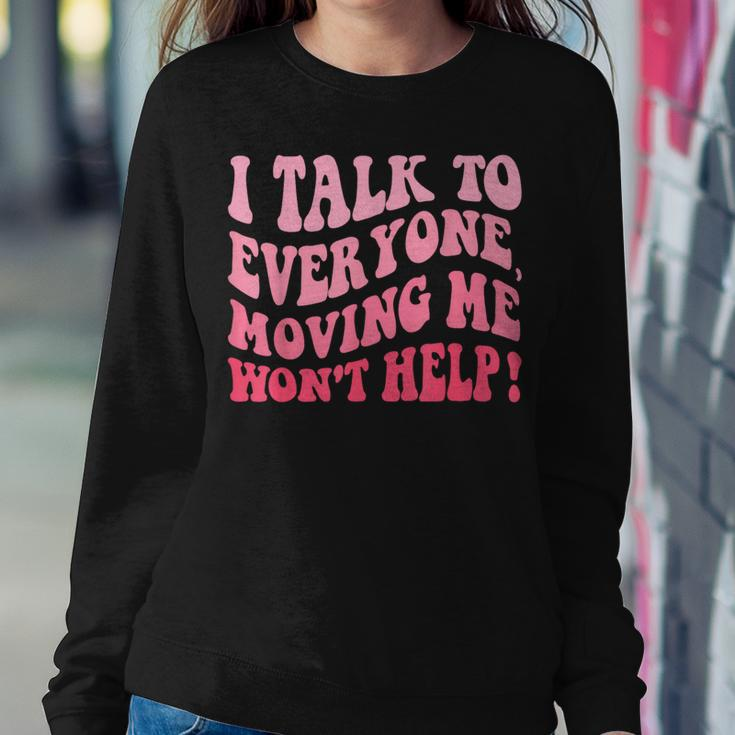 I Talk To Everyone Moving Me Won't Help Groovy Women Sweatshirt Funny Gifts