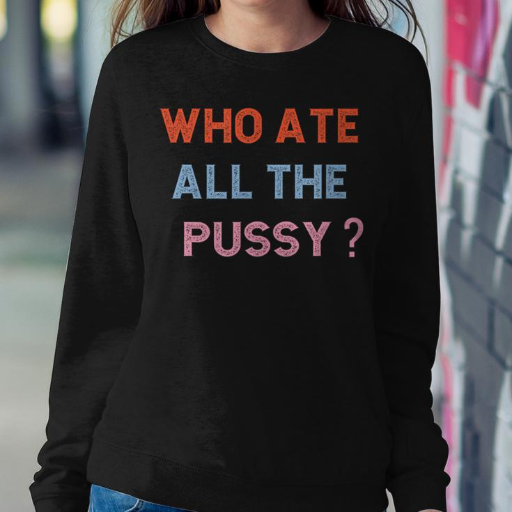 Who Ate All The Pussy Funny Sarcastic Popular Quote Funny Women Crewneck Graphic Sweatshirt Funny Gifts