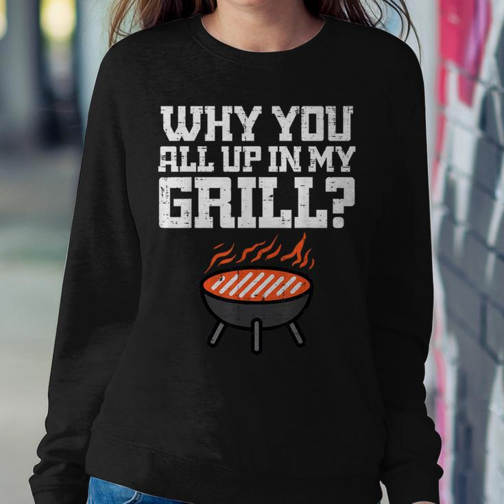 Why You All Up In My Grill Bbq Barbecue Dad Women Sweatshirt Funny Gifts