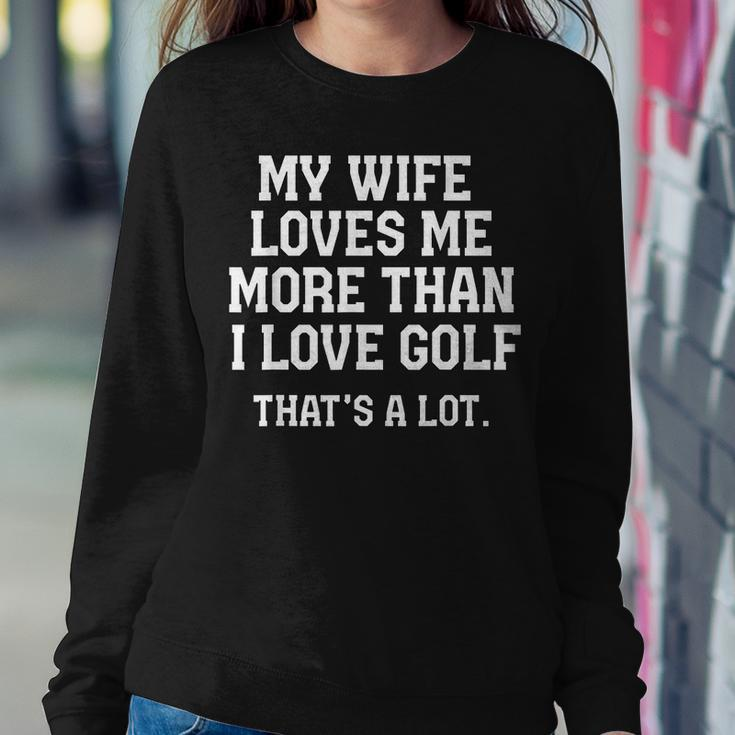My Wife Loves Me More Than I Love Golf And Thats A Lot Sweatshirt Unique Gifts