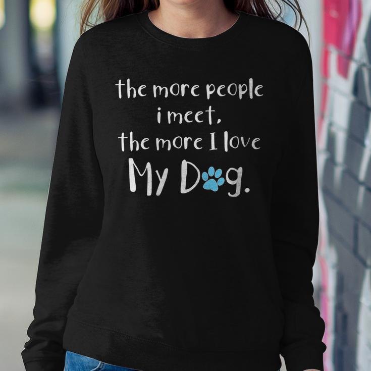 Womens The More People I Meet The More I Love My Dog Funny Saying Women Crewneck Graphic Sweatshirt Personalized Gifts