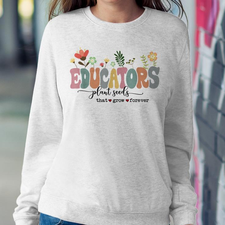 Educators Plant Seeds That Grow Forever Back To School Women Sweatshirt Unique Gifts