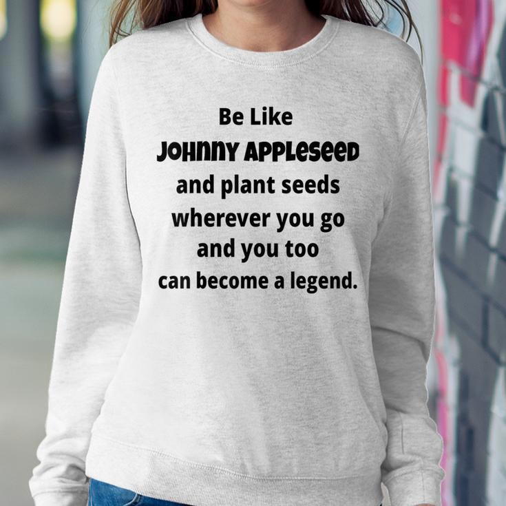 Be Like Johnny Appleseed And Plant Seeds Women Sweatshirt Unique Gifts